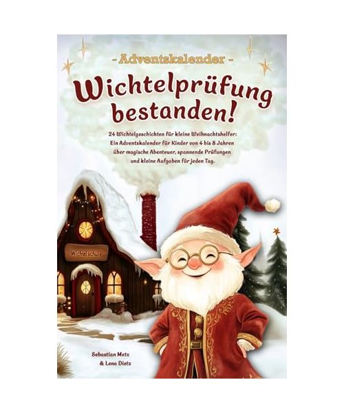 Wichtelprüfung bestanden!: 24 Wichtelgeschichten für kleine Weihnachtshelfer - Ein Adventskalender für Kinder von 4 bis 8 Jahren über magische ... Tag. (Adventskalender Buch zum Vorlesen)