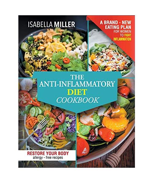 The Anti-Inflammatory Diet Cookbook: The Complete And Ultimate Allergy-Free Recipes Cookbook; A Brand - New Eating Plan For Women To Fight Inflammatio