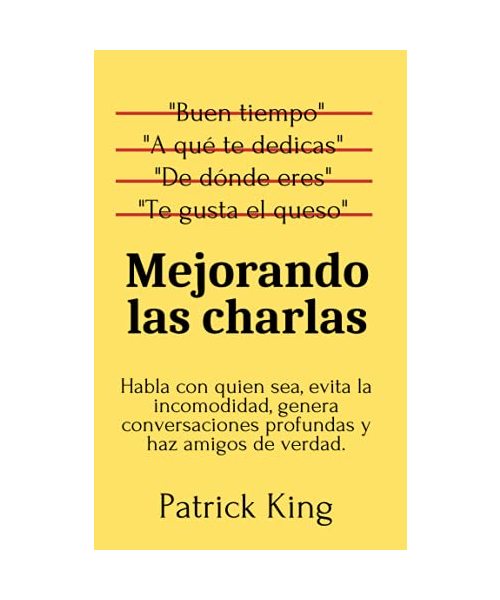 Mejorando las charlas: Habla con quien sea, evita la incomodidad, genera conversaciones profundas y haz amigos de verdad. (Patrick King Español, Band 2)