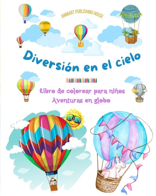 Diversión en el cielo - Libro de colorear para niños de globos aerostáticos - Las aventuras en globo más increíbles: Más de 30 páginas para colorear para disfrutar y promover la creatividad
