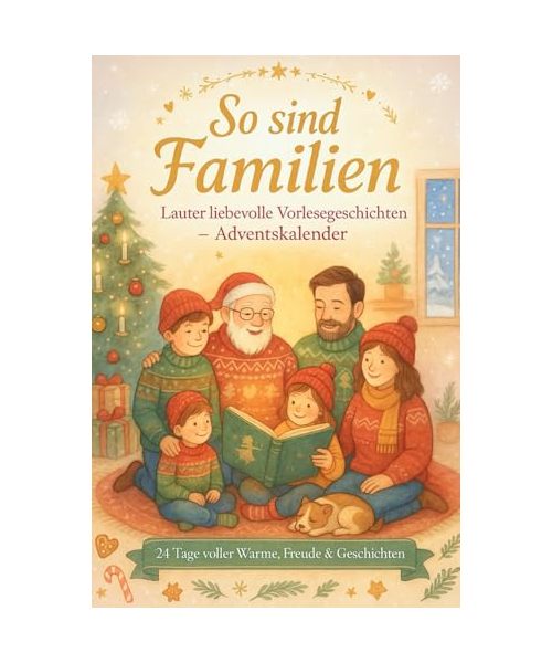 So sind Familien: Lauter liebevolle Vorlesegeschichten: Ein Vorlesebuch für die ganze Familie – 24 Geschichten voller Wärme, Zusammenhalt und Weihnachtszauber