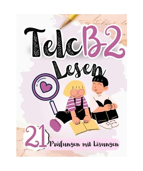 Prüfungstraining Deutsch B1: 21 Telc B2 LESEN - 21 LESEN Prüfungen mit Lösungen! Von telc Lehrern verfasst, Deutsch lernen für B2 Prüfung: Telc ... (TELC LESEN PRÜFUNGSVORBEREITUNG, Band 2)
