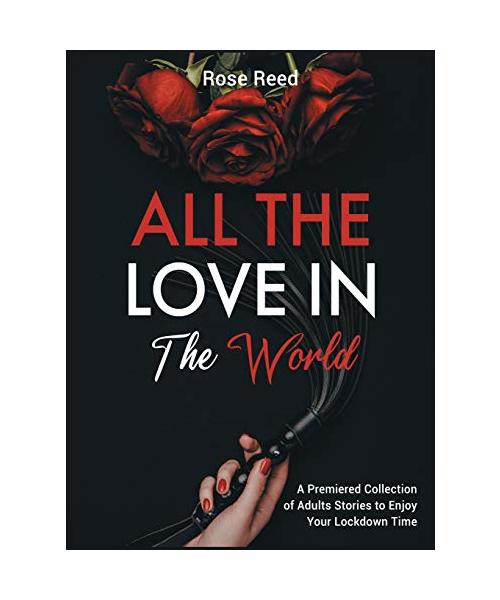 All the Love in the World: A Premiered Collection of Adults Stories to Enjoy Your Lockdown Time
