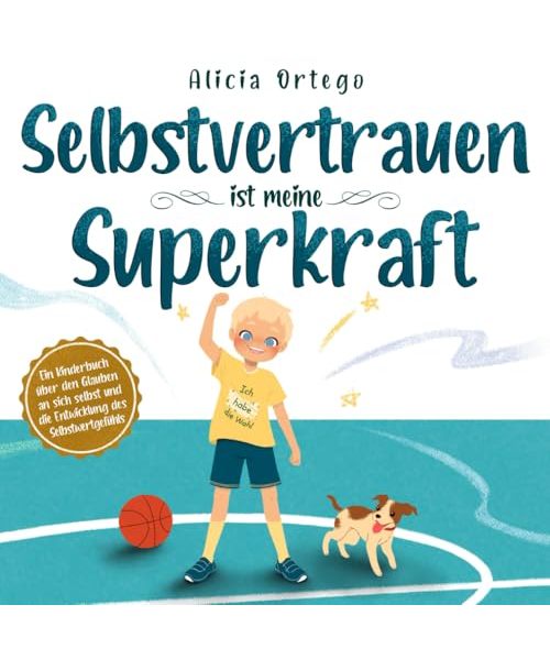 Selbstvertrauen ist meine Superkraft: Ein Kinderbuch über den Glauben an sich selbst und die Entwicklung des Selbstwertgefühls (Meine Superkraft-Bücher, Band 8)