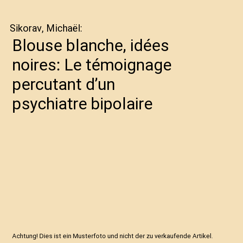 Blouse blanche, idées noires: Le témoignage percutant d’un psychiatre bipolaire