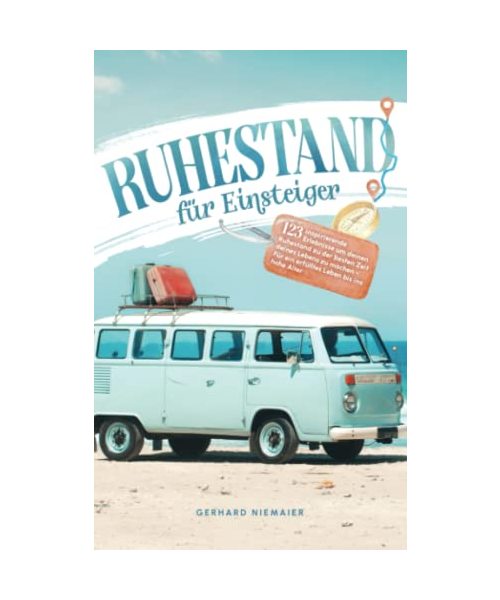 Ruhestand für Einsteiger: 123 inspirierende Erlebnisse um deinen Ruhestand zu der besten Zeit deines Lebens zu machen – Für ein erfülltes Leben bis ins hohe Alter