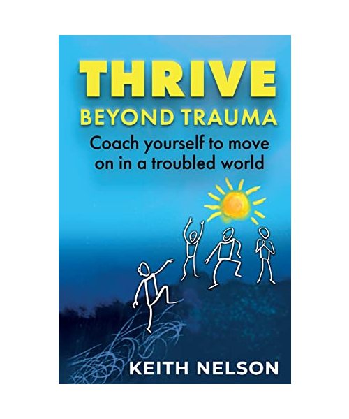 Thrive Beyond Trauma: Coach yourself to move on in a troubled world