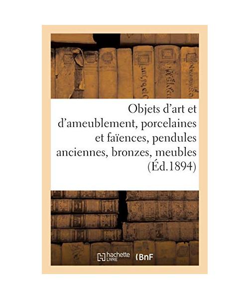 Objets d'Art Et d'Ameublement, Porcelaines Et Faïences, Pendules Anciennes, Bronzes