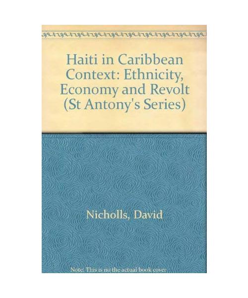 Haiti in Caribbean Context: Ethnicity, Economy and Revolt (St Antony's Series)