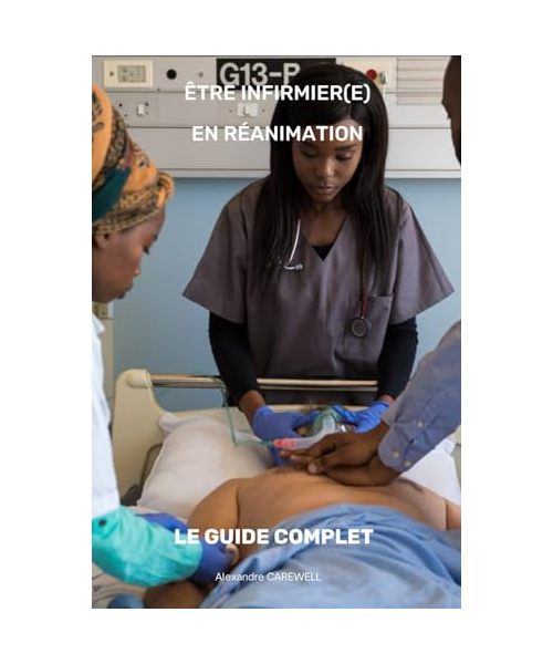 ÊTRE INFIRMIER EN REANIMATION : LE GUIDE COMPLET (le guide complet des Soins infirmiers)