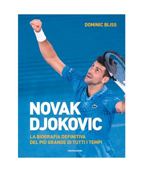 Novak Djokovic. La biografia definitiva del più grande di tutti i tempi