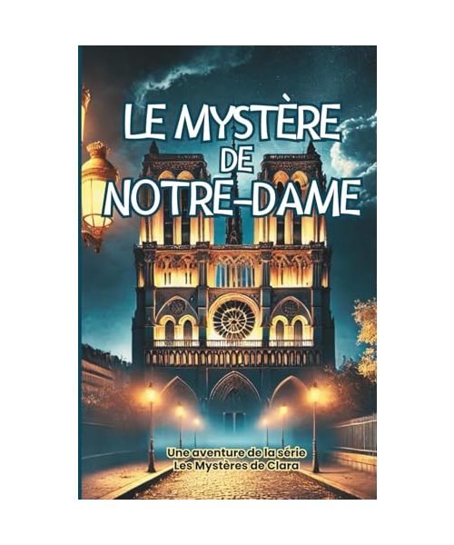 Le Mystère de Notre-Dame: Un voyage captivant au cœur des secrets de Paris. (Les Mystères de Clara Deschamps, Band 1)