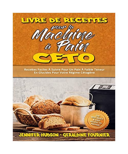 Livre De Recettes Pour La Machine À Pain Céto: Recettes Faciles À Suivre Pour Un Pain À Faible Teneur En Glucides Pour Votre Régime Cétogène (Keto Bre