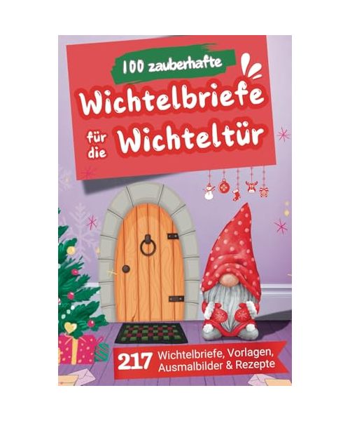 100 zauberhafte Wichtelbriefe für die Wichteltür: Wichtel Zubehör für Weihnachten mit fertige Wichtel Briefe, Vorlagen, Ausmalbilder und Rezepte für die Weihnachtszeit