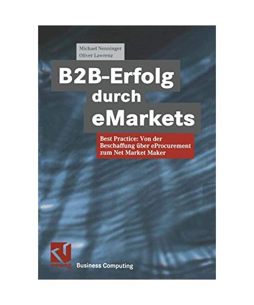B2B-Erfolg durch eMarkets: Best Practice: Von der Beschaffung über eProcurement zum Net Market Maker