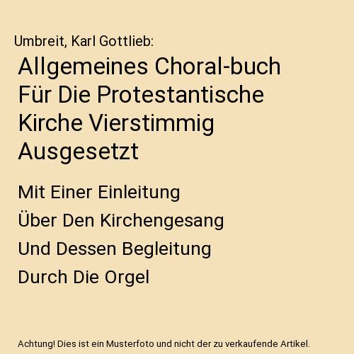 Allgemeines Choral-buch Für Die Protestantische Kirche Vierstimmig Ausgesetzt