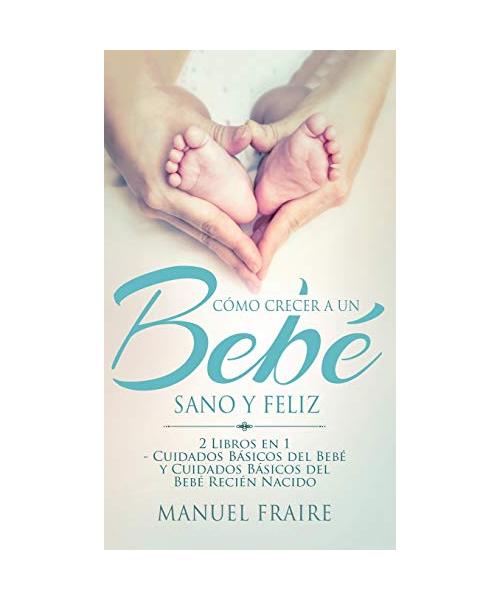 Cómo Crecer a un Bebé Sano y Feliz