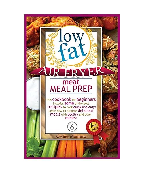 Low-Fat Air Fryer Meat Meal Prep: This cookbook for beginners includes some of the best recipes to cook quick and easy! Learn how to prepare delicious ... other meats! (Low Fat Air Fryer Meal Prep)