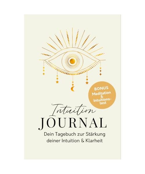 Intuition Journal: Dein Tagebuch zur Stärkung deiner Intuition & Klarheit I Workbook für mehr Achtsamkeit, Glück und Positives Denken I Hellsehen lernen