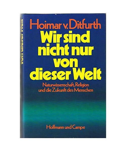 Wir sind nicht nur von dieser Welt.: Naturwissenschaft, Religion und die Zukunft des Menschen.
