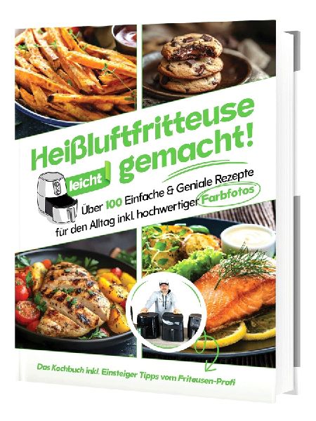 Heißluftfritteuse leicht gemacht! Für Anfänger: 100+ schnelle & gesunde Rezepte | Einfach fettarm kochen mit Profi-Einsteigerwissen (Überarbeitete Ausgabe)