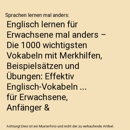 Englisch lernen für Erwachsene mal anders – Die 1000 wichtigsten Vokabeln mit Merkhilfen, Beispielsätzen und Übungen: Effektiv Englisch-Vokabeln ... für Erwachsene, Anfänger & Wiedereinsteiger