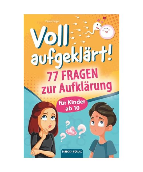 Voll aufgeklärt! 77 Fragen zur Aufklärung für Kinder ab 10: Erste Liebe, große Gefühle, die chaotische Pubertät – und plötzlich steht alles Kopf? Hier findest du alles, was du wissen musst!