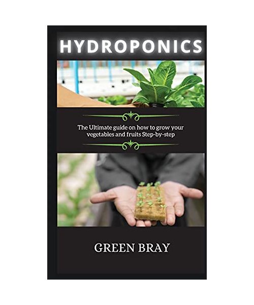 Hydroponics: The Ultimate guide on how to grow your vegetables and fruits Step-by-step