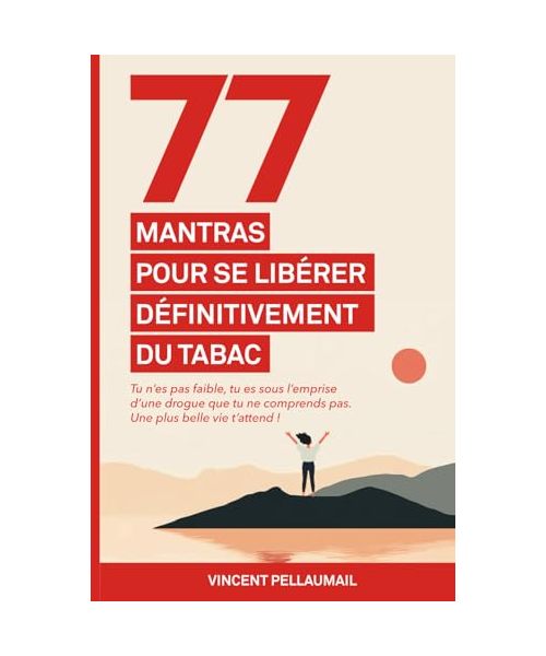 77 mantras pour se libérer définitivement du tabac: Tu n'es pas faible, tu es sous l'emprise d'une drogue que tu ne comprends pas. Une plus belle vie t'attend !