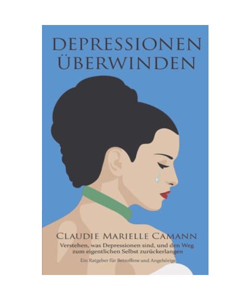 DEPRESSIONEN ÜBERWINDEN: VERSTEHEN WAS DEPRESSIONEN SIND UND WIE MAN DEN WEG ZUM EIGENTLICHEN SELBST ZURÜCKERLANGT. HILFE FÜR BETROFFENE UND ANGEHÖRIGE IM DIAGNOSE- UND BEHANDLUNGSPROZESS