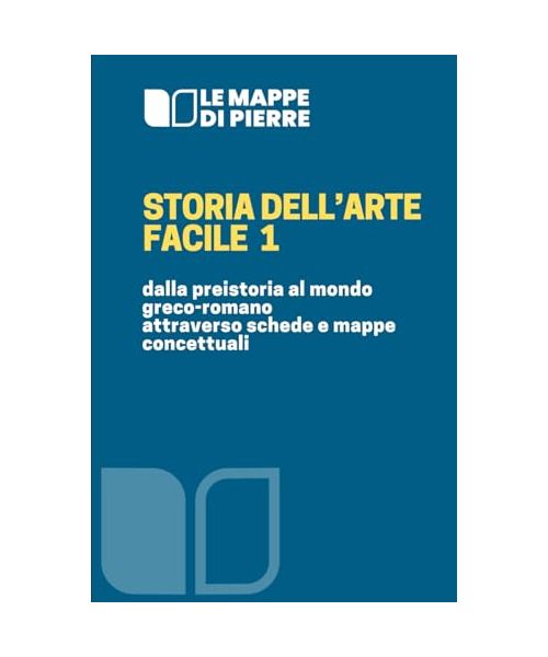 STORIA DELL'ARTE FACILE 1 dalla preistoria al mondo greco-romano: Attraverso schede e mappe concettuali