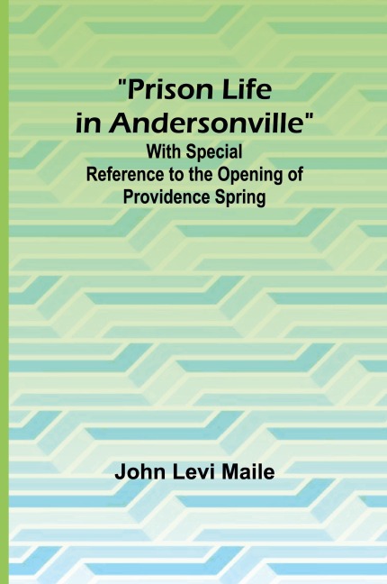 Prison Life in Andersonville; With Special Reference to the Opening of Providence Spring