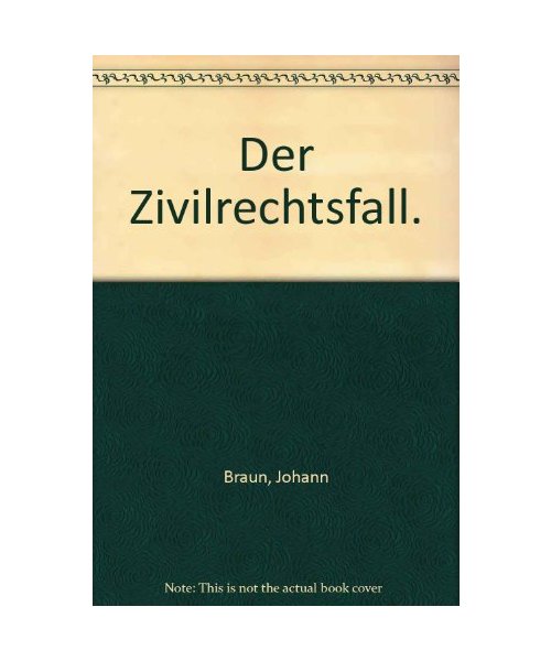 Der Zivilrechtsfall: Klausurenlehre für Anfänger und Fortgeschrittene