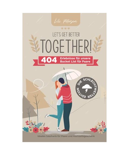 Let’s get better together! 404 Erlebnisse für unsere Bucket List für Paare – die Schlechtwetter Edition. Ideales Geschenk für Paare und Hochzeitsgeschenk!