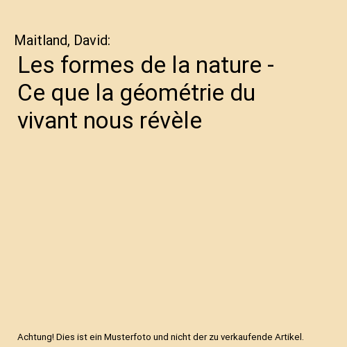 Les formes de la nature - Ce que la géométrie du vivant nous révèle