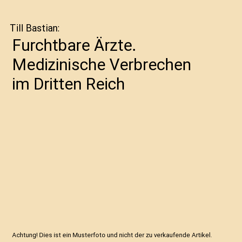 Furchtbare Ärzte. Medizinische Verbrechen im Dritten Reich