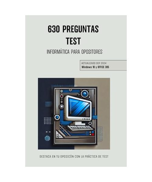 TEST INFORMÁTICA PARA OPOSITORES: 630 Preguntas Tipo Test de Informática para Opositores - AGE - Windows 10 - Office 365
