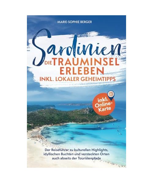 Sardinien: Die Trauminsel erleben inkl. lokaler Geheimtipps: Der Reiseführer zu kulturellen Highlights, idyllischen Buchten und versteckten Orten auch abseits der Touristenpfade