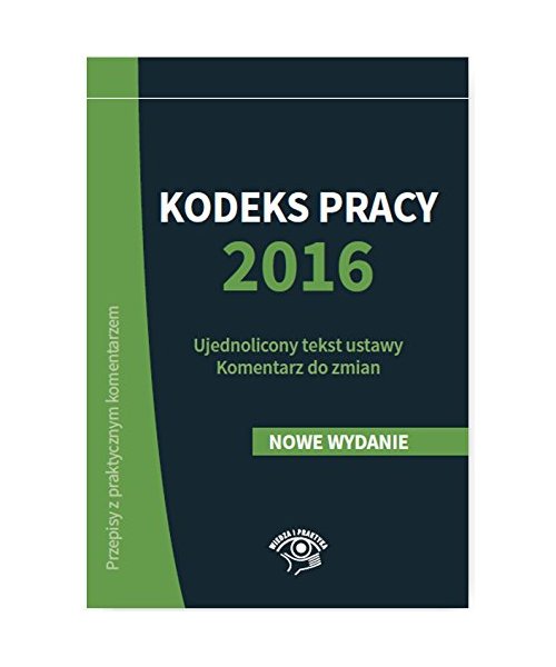 Kodeks pracy 2016 Ujednolicony tekst ustawy Komentarz do zmian