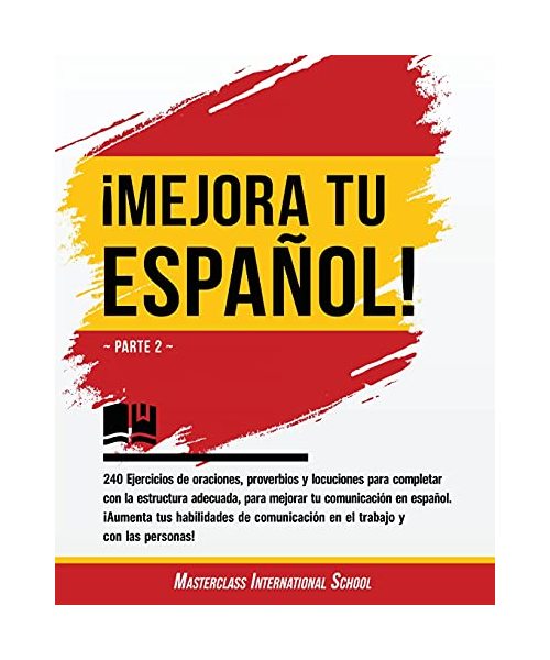 ¡Mejora tu español!: Parte 2 - 240 Ejercicios de oraciones, proverbios y locuciones para completar con la estructura adecuada, para mejorar