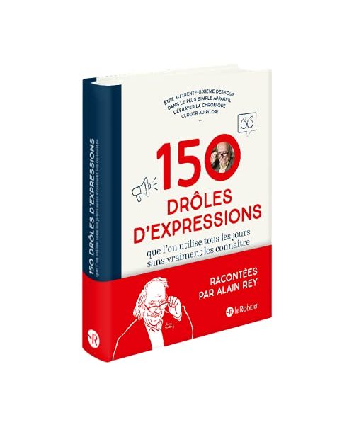 150 Drôles d'expressions - Que l'on utilisait tous les jours sans vraiment les connaître
