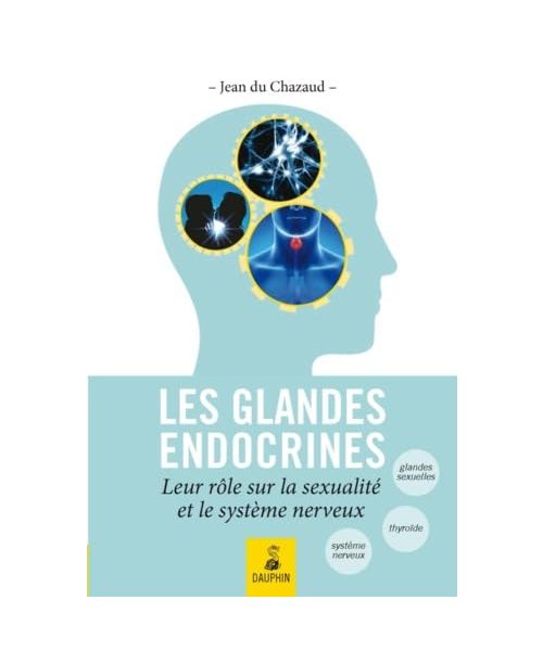 Les glandes endoctrines [i.e. endocrines] leurs rôles sur la sexualité et le système nerveux: endocrino-psychologie, glande génitale, glande thyroïde et connaissance de l'homme total