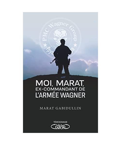 Moi, Marat, ex-commandant de l'armée Wagner - Au coeur de l'armée de Vladimir Poutine
