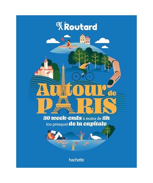 Autour de Paris: 30 Week-ends à moins de 2h (ou preque) de la capitale