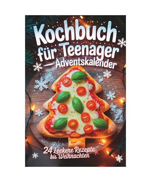 Kochbuch für Teenager – Adventskalender: 24 leckere Rezepte bis Weihnachten. Easy, kreativ & garantiert ohne Langeweile – das perfekte Geschenk für Teenager Mädchen und Jungs in der Weihnachtszeit.