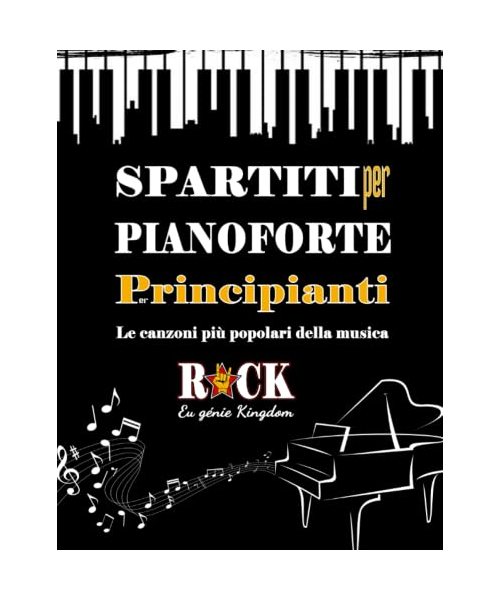 SPARTITI PER PIANOFORTE PER PRINCIPIANTI: Le canzoni più popolari della musica ROCK in versione semplificata e con i testi