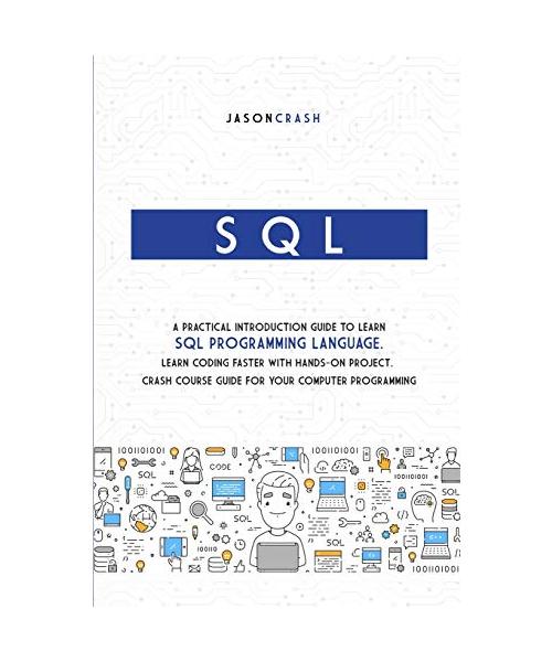 SQL: A Practical Introduction Guide to Learn Sql Programming Language. Learn Coding Faster with Hands-On Project. Crash Cou