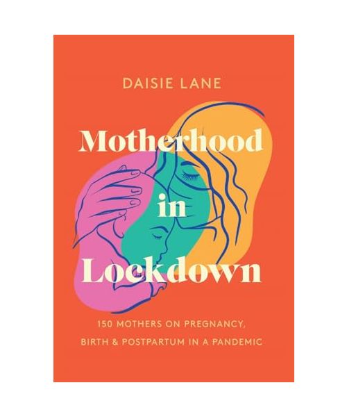 Motherhood in Lockdown: 150 mothers on pregnancy, birth and postpartum in a pandemic