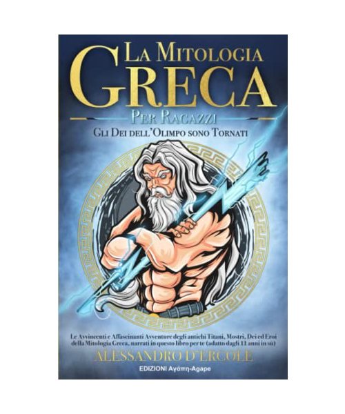 La Mitologia Greca per Ragazzi: Le Avvincenti e Affascinanti Avventure degli antichi Titani, Mostri, Dei ed Eroi della Mitologia Greca, narrati in questo libro per te (adatto dai 11 anni in sù).