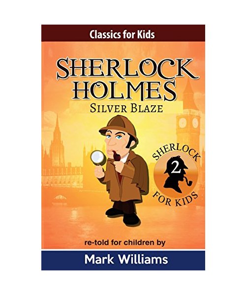 Sherlock Holmes re-told for children : Silver Blaze (Classics For Kids : Sherlock Holmes, Band 2)